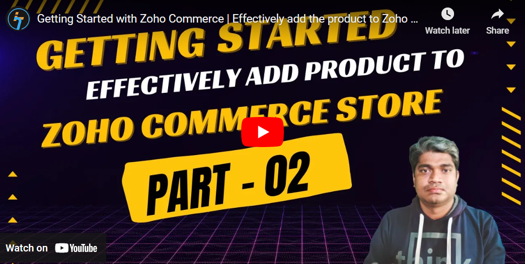 Getting Started with Zoho Commerce - Effectively add the product to Zoho Commerce Store - Part - 02